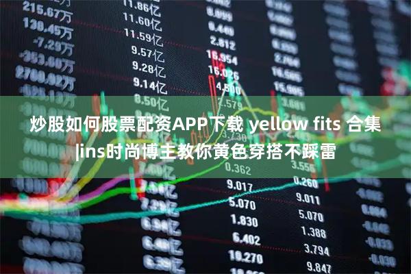 炒股如何股票配资APP下载 yellow fits 合集|ins时尚博主教你黄色穿搭不踩雷