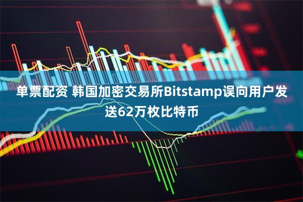 单票配资 韩国加密交易所Bitstamp误向用户发送62万枚比特币